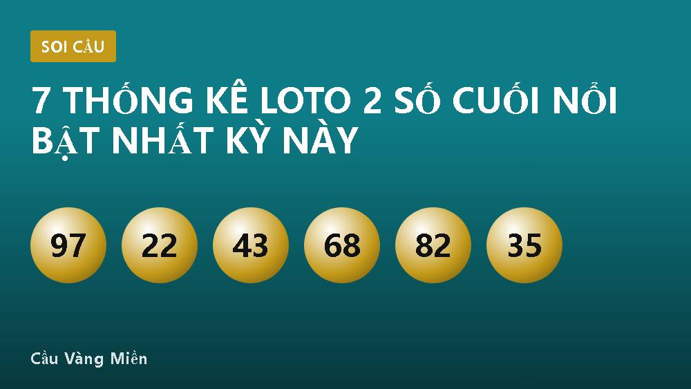 7 Thống Kê Loto 2 Số Cuối Nổi Bật Nhất Kỳ Này