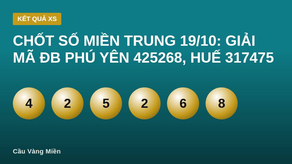 Chốt Số Miền Trung 19/10: Giải Mã ĐB Phú Yên 425268, Huế 317475