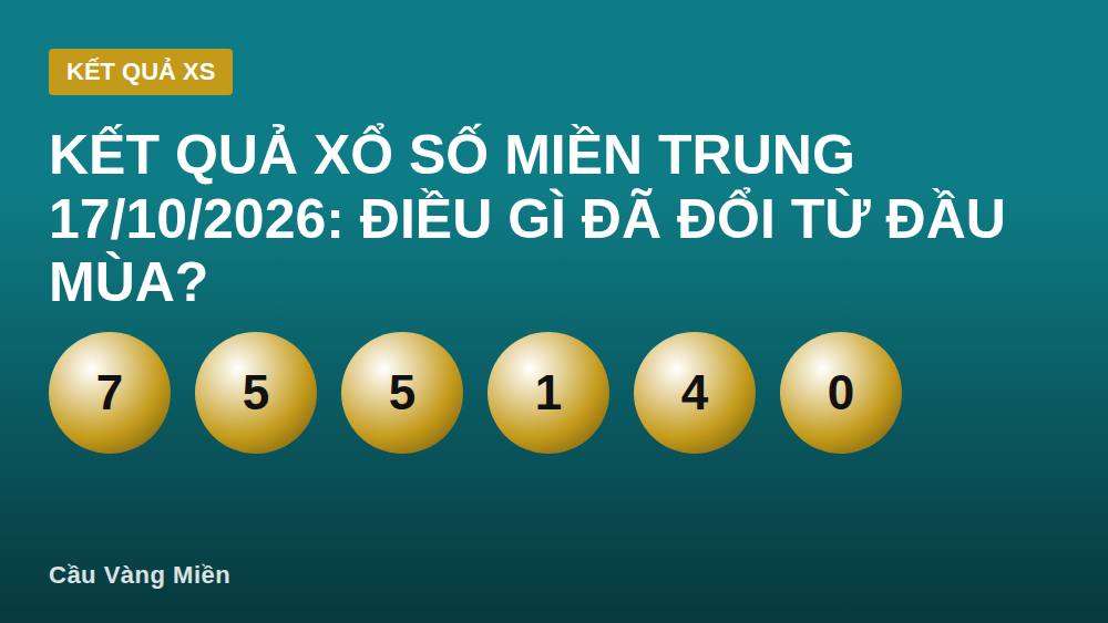 Kết quả xổ số miền Trung 17/10/2026: Điều gì đã đổi từ đầu mùa?