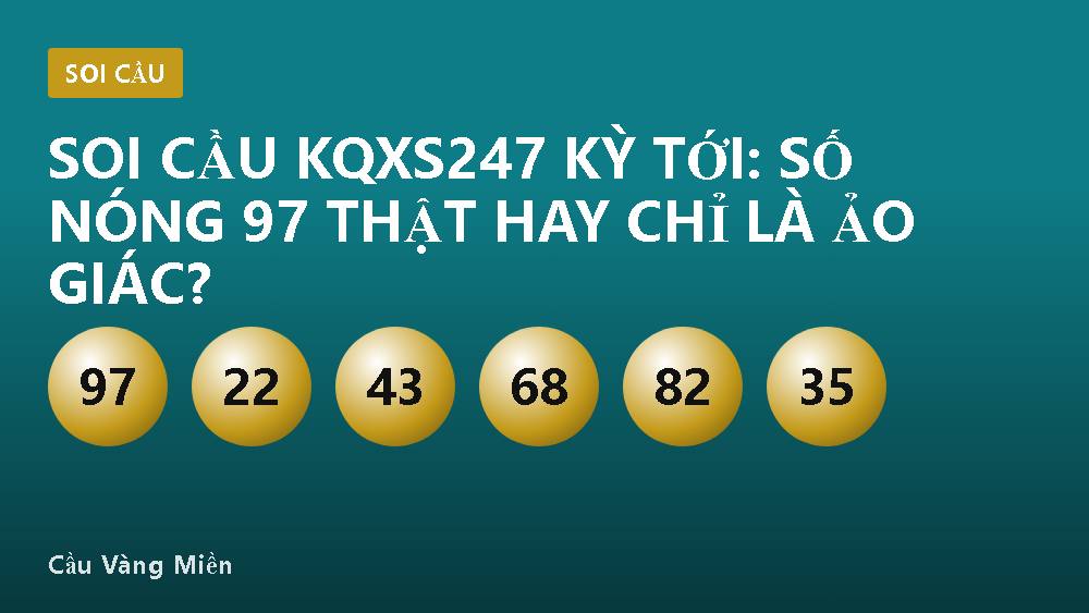 Soi Cầu KQXS247 Kỳ Tới: Số Nóng 97 Thật Hay Chỉ Là Ảo Giác?